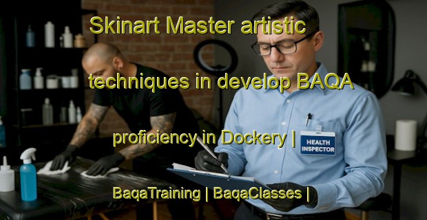 Skinart Master artistic techniques in develop BAQA proficiency in Dockery | BaqaTraining | BaqaClasses | SkinartTraining-United States